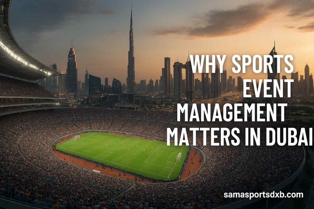 Why Sports Event Management Matters in Dubai