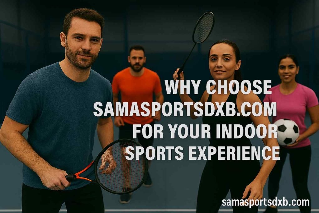 Why Choose Samasportsdxb.com for Your Indoor Sports Experience
