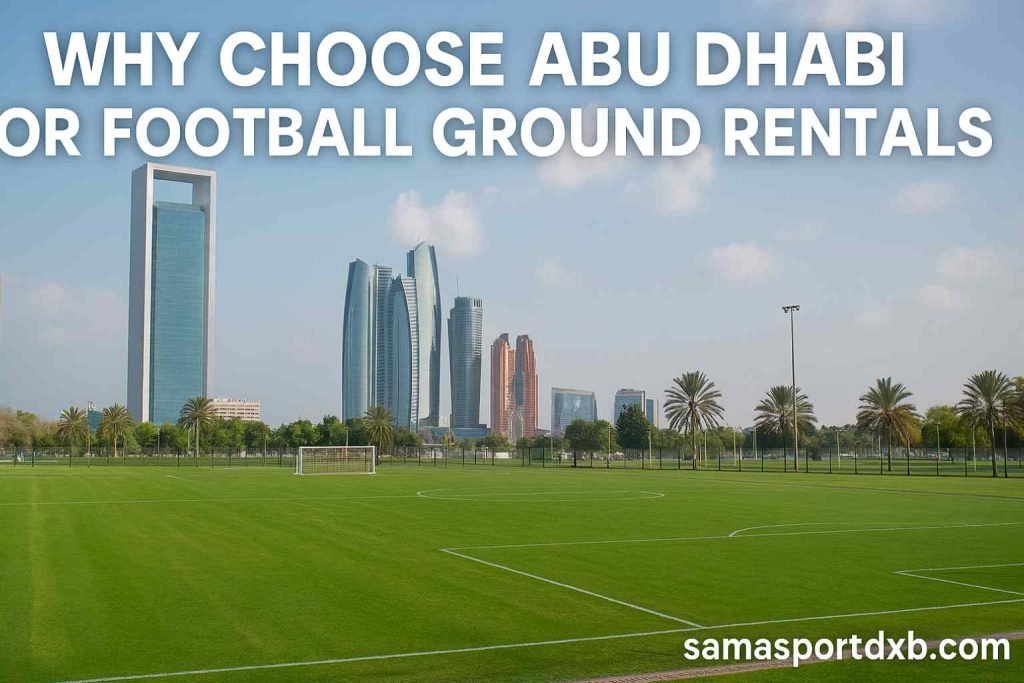 Why Choose Abu Dhabi for Football Ground Rentals