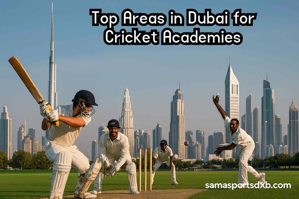Top Areas in Dubai for Cricket Academies